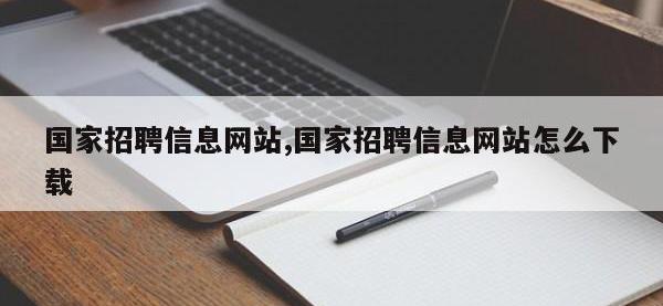 国家招聘信息网站,国家招聘信息网站怎么下载