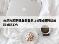 58同城招聘找兼职兼职,58同城招聘找兼职兼职工作