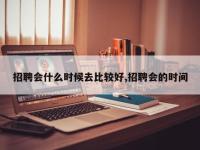 招聘会什么时候去比较好,招聘会的时间
