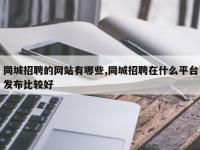 同城招聘的网站有哪些,同城招聘在什么平台发布比较好