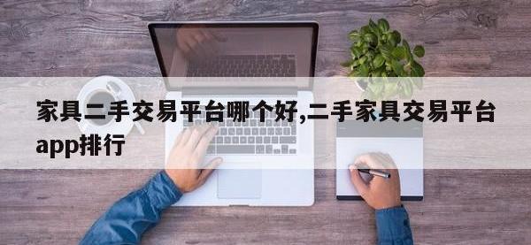 家具二手交易平台哪个好,二手家具交易平台app排行
