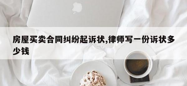房屋买卖合同纠纷起诉状,律师写一份诉状多少钱