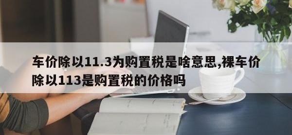 车价除以11.3为购置税是啥意思,裸车价除以113是购置税的价格吗