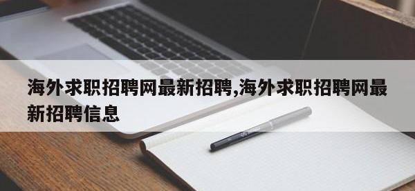 海外求职招聘网最新招聘,海外求职招聘网最新招聘信息