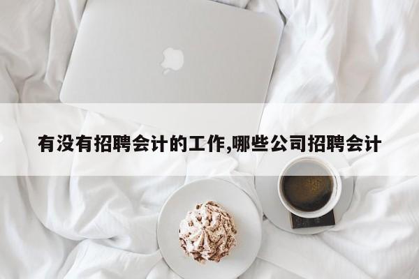 有没有招聘会计的工作,哪些公司招聘会计