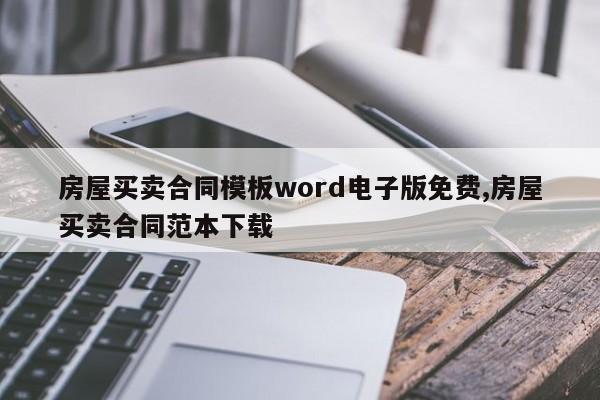 房屋买卖合同模板word电子版免费,房屋买卖合同范本下载