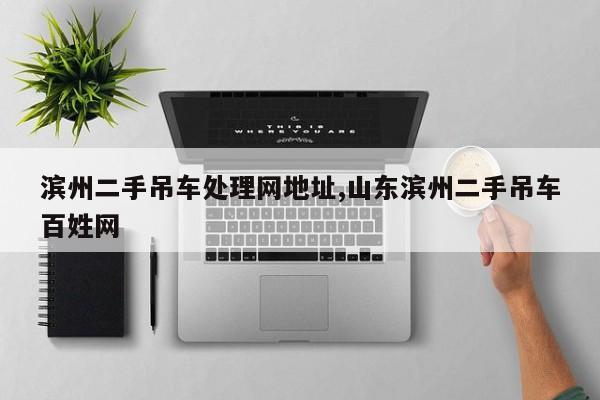 滨州二手吊车处理网地址,山东滨州二手吊车百姓网