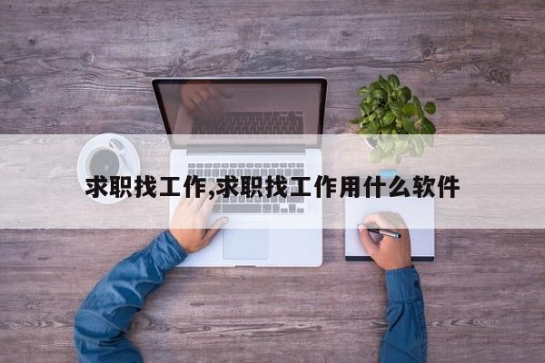求职找工作,求职找工作用什么软件